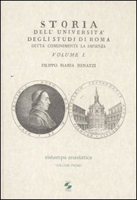 Storia dell'Università degli studi di Roma detta comunemente La Sapienza. Vol. 1 Storia dell'Università degli studi di Roma detta comunemente La Sapienza. Vol. 1