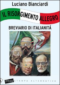 Il Risorgimento allegro. Breviario di italianità Il Risorgimento allegro. Breviario di italianità