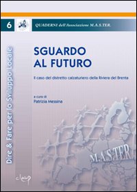 Sguardo al futuro. Il caso del distretto calzaturiero della riviera del Brenta. Sguardo al futuro. Il caso del distretto calzaturiero della riviera del Brenta.