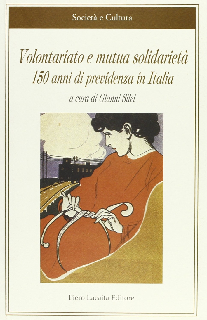 Volontariato e mutua solidarietà. 150 anni di previdenza in Italia. Volontariato e mutua solidarietà. 150 anni di previdenza in Italia.