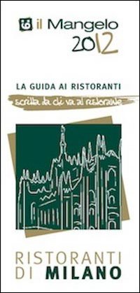 Il Mangelo di Milano. Ristoranti 2012 Il Mangelo di Milano. Ristoranti 2012