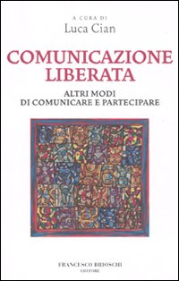 Comunicazione liberata. Altri modi di comunicare e partecipare Comunicazione liberata. Altri modi di comunicare e partecipare