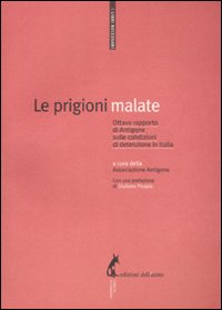 Le prigioni malate. Ottavo rapporto di Antigone sulle condizioni di detenzione in Italia Le prigioni malate. Ottavo rapporto di Antigone sulle condizioni di detenzione in Italia