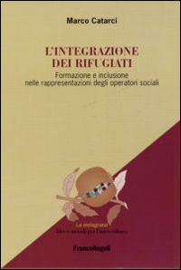 L'integrazione dei rifugiati. Formazione e inclusione nelle rappresentazioni degli operatori sociali L'integrazione dei rifugiati. Formazione e inclusione nelle rappresentazioni degli operatori sociali