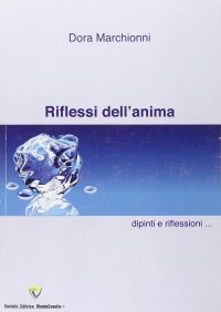 Riflessi dell'anima. Dipinti e pensieri. Raccolta di dipinti, pensieri e poesie. Ediz. illustrata