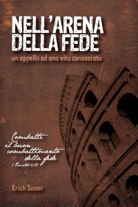 Nell'arena della fede. Un appello ad una vita consacrata