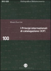 I principi internazionali di catalogazione (ICP). Universo bibliografico e teoria catalografica all'inizio del XXI secolo I principi internazionali di catalogazione (ICP). Universo bibliografico e teoria catalografica all'inizio del XXI secolo
