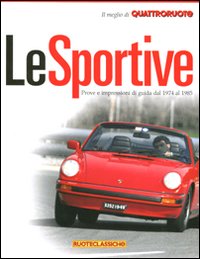 Le sportive. Prove e impressioni di guida dal 1974 al 1985. Il meglio di Quattroruote. Ediz. illustrata Le sportive. Prove e impressioni di guida dal 1974 al 1985. Il meglio di Quattroruote. Ediz. illustrata