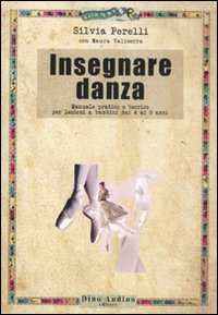 Insegnare danza. Manuale pratico e teorico per lezioni a bambini dai 4 a 9 anni Insegnare danza. Manuale pratico e teorico per lezioni a bambini dai 4 a 9 anni