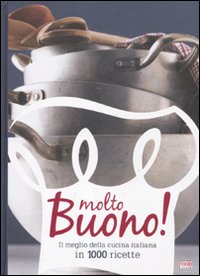 Molto buono! Il meglio della cucina italiana in 1000 ricette. Ediz. illustrata Molto buono! Il meglio della cucina italiana in 1000 ricette. Ediz. illustrata