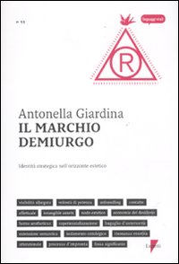 Il marchio demiurgo. Identità strategica nell'orizzonte estetico Il marchio demiurgo. Identità strategica nell'orizzonte estetico