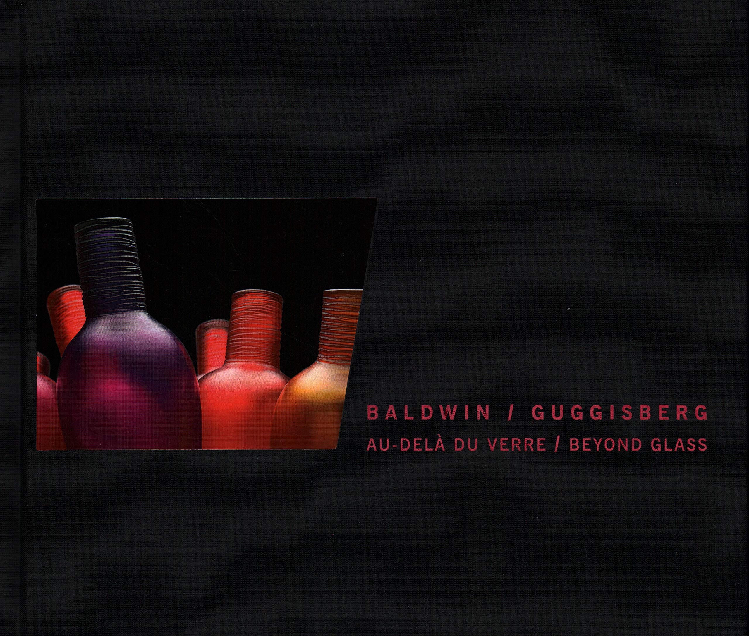 Baldwin/Guggisberg. Au-delà du verreBeyond glass. Catalogo della mostra (Ginevra, 13 ottobre 2011-25 marzo 2012) Baldwin/Guggisberg. Au-delà du verreBeyond glass. Catalogo della mostra (Ginevra, 13 ottobre 2011-25 marzo 2012)