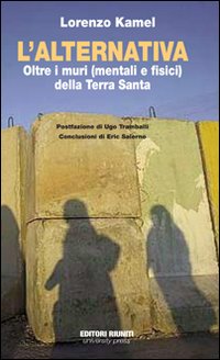 L'alternativa. Oltre i muri (mentali e fisici) della Terra Santa L'alternativa. Oltre i muri (mentali e fisici) della Terra Santa