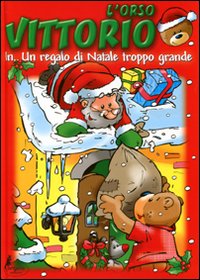 L'orso Vittorio in... Un regalo di Natale troppo grande. Ediz. illustrata L'orso Vittorio in... Un regalo di Natale troppo grande. Ediz. illustrata