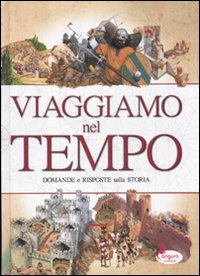Viaggiamo nel tempo. Domande e risposte sulla storia. Ediz. illustrata Viaggiamo nel tempo. Domande e risposte sulla storia. Ediz. illustrata