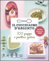 Il cucchiaino d'argento. 100 pappe e piattini golosi. Vol. 1: da 0 a 5 anni Il cucchiaino d'argento. 100 pappe e piattini golosi. Vol. 1: da 0 a 5 anni