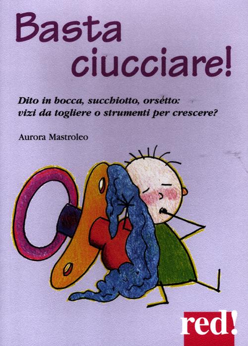Basta ciucciare! Dito in bocca, succhiotto, orsetto: vizi da togliere o strumenti per crescere? Basta ciucciare! Dito in bocca, succhiotto, orsetto: vizi da togliere o strumenti per crescere?