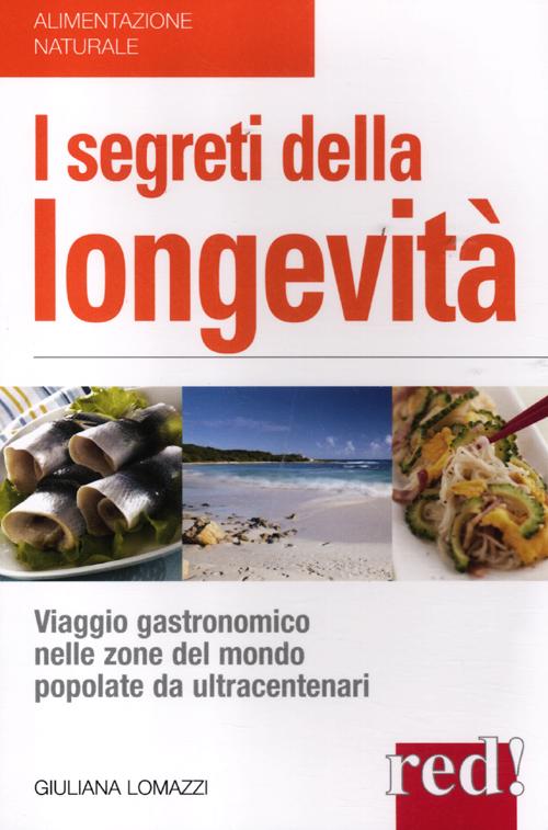 I segreti della longevità. Viaggio gastronomico nelle zone del mondo popolate da ultracentenari I segreti della longevità. Viaggio gastronomico nelle zone del mondo popolate da ultracentenari