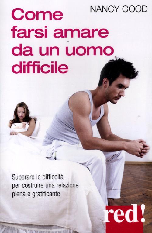 Come farsi amare da un uomo difficile Come farsi amare da un uomo difficile
