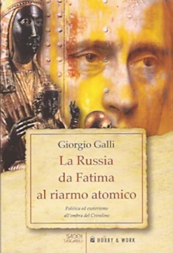 La Russia da Fatima al riarmo atomico. Politica ed esoterismo all'ombra del Cremlino La Russia da Fatima al riarmo atomico. Politica ed esoterismo all'ombra del Cremlino