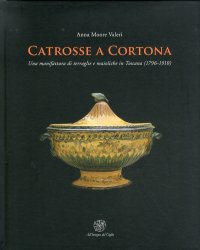 Catrosse a Cortona. Una manifattura di terraglie e maioliche in Toscana (1796-1910)