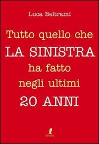 Tutto quello che la Sinistra Ha Fatto negli Ultimi 20 Anni