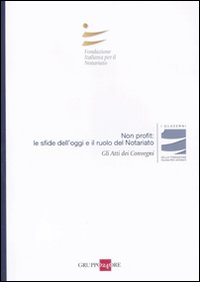 Non Profit: le Sfide dell'Oggi e il Ruolo del Notariato Non Profit: le Sfide dell'Oggi e il Ruolo del Notariato
