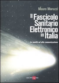 Il fascicolo sanitario elettronico in Italia. La sanità ad alta comunicazione Il fascicolo sanitario elettronico in Italia. La sanità ad alta comunicazione