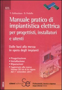 Manuale pratico di impiantistica elettrica per progettisti, installatori e utenti. Dalle basi alla messa in opera degli impianti Manuale pratico di impiantistica elettrica per progettisti, installatori e utenti. Dalle basi alla messa in opera degli impianti