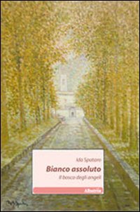 Bianco assoluto. Il bosco degli angeli Bianco assoluto. Il bosco degli angeli