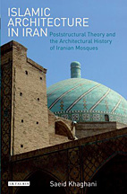 Islamic Architecture in Iran. Poststructural Theory and the Architectural History of Iranian Mosques Islamic Architecture in Iran. Poststructural Theory and the Architectural History of Iranian Mosques