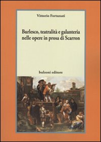 Burlesco, teatralità e galanteria nelle opere in prosa di Scarron Burlesco, teatralità e galanteria nelle opere in prosa di Scarron