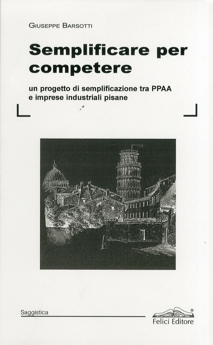 Semplificare per competere. Un progetto di semplificazione tra PPAA e imprese industriali pisane Semplificare per competere. Un progetto di semplificazione tra PPAA e imprese industriali pisane