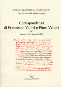 Corrispondenza degli Ambasciatori Fiorentini a Napoli. Vol. 4. Francesco Valori e Piero Vettori (Agosto 1487 - Giugno 1489)