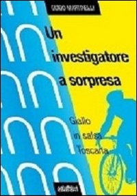 Un investigatore a sorpresa. Giallo in salsa toscana Un investigatore a sorpresa. Giallo in salsa toscana