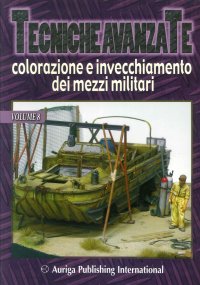 Tecniche Avanzate Colorazione e Invecchiamento dei Mezzi Militari. Vol. 8