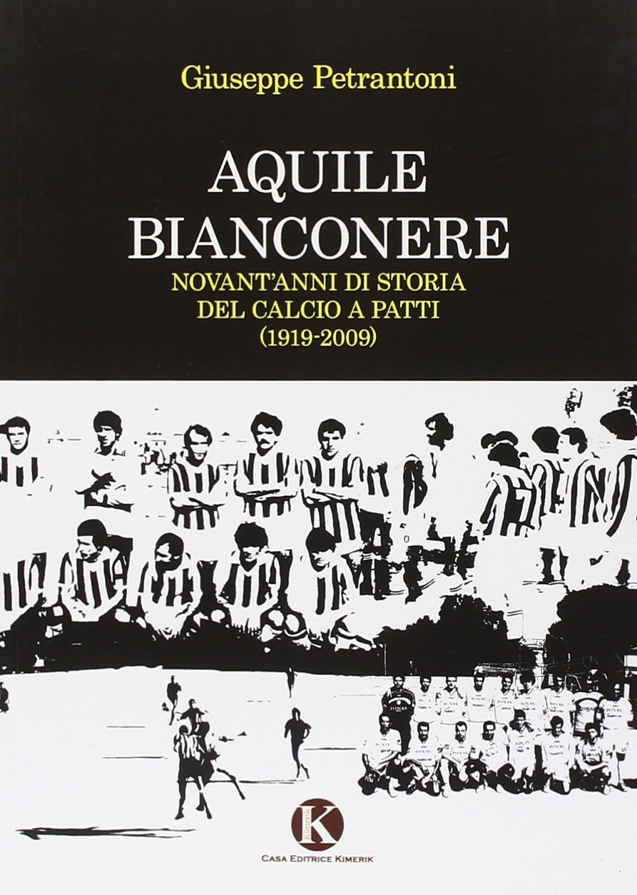 Aquile bianconere. Novant'anni di storia del calcio a Patti (1919-2009) Aquile bianconere. Novant'anni di storia del calcio a Patti (1919-2009)