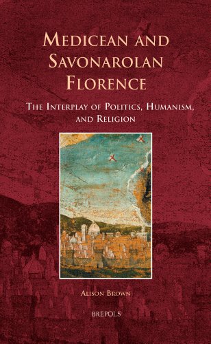 Medicean and Savonarolan Florence. The Interplay of Politics, Humanism, and Religion