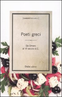 Poeti greci. Da Omero al VI secolo d.C. Testo greco a fronte Poeti greci. Da Omero al VI secolo d.C. Testo greco a fronte