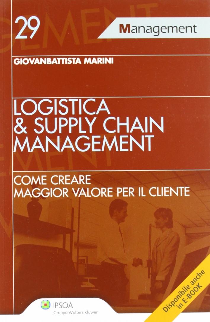 Logistica & supply chain management. Come creare maggior valore per il cliente Logistica & supply chain management. Come creare maggior valore per il cliente