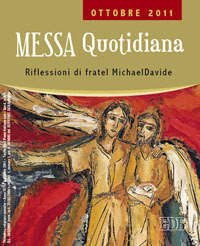 Messa quotidiana. Riflessioni alle letture di fratel MichaelDavide. Ottobre 2011 Messa quotidiana. Riflessioni alle letture di fratel MichaelDavide. Ottobre 2011
