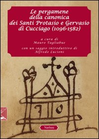 Le Pergamene della Canonica dei Santi Protasio e Gervasio di Cucciago (1096-1582) Le Pergamene della Canonica dei Santi Protasio e Gervasio di Cucciago (1096-1582)