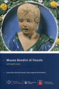 Museo Bandini a Fiesole. Guida alla visita del museo e alla scoperta del territorio. [Ed. Italiana e Inglese]