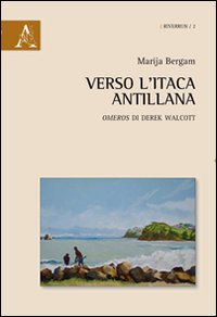 Verso l'Itaca antillana «Omeros» di Derek Walcott Verso l'Itaca antillana «Omeros» di Derek Walcott