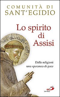Lo spirito di Assisi. Dalle religioni una speranza di pace Lo spirito di Assisi. Dalle religioni una speranza di pace