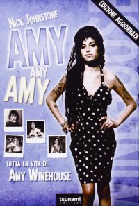 Amy, Amy, Amy. Tutta la vita di Amy Winehouse