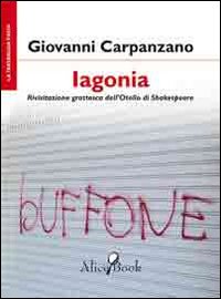 Iagonia. Rivisitazione grottesca dell'Otello di Shakespeare Iagonia. Rivisitazione grottesca dell'Otello di Shakespeare