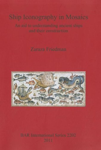 Ship Iconography in Mosaics. An Aid to Understanding Ancient Ships and Their Construction Ship Iconography in Mosaics. An Aid to Understanding Ancient Ships and Their Construction