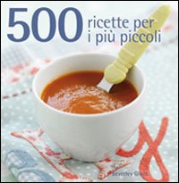 500 ricette per i più piccoli 500 ricette per i più piccoli