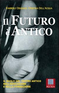 Il futuro è antico. Il ruolo del teatro antico nell'educazione e nella formazione Il futuro è antico. Il ruolo del teatro antico nell'educazione e nella formazione